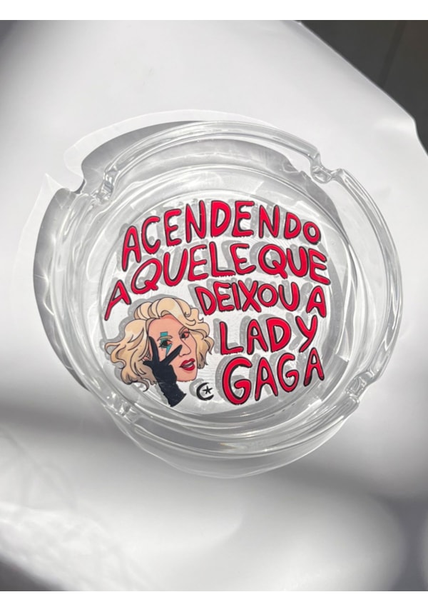 Cinzeiro Vidro - Acendendo aquele Lady gaga